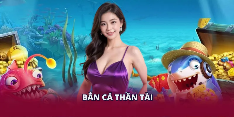Bắn Cá Thần Tài - Trải Nghiệm Chinh Phục Đại Dương Hấp Dẫn 1 Bắn Cá Thần Tài - Trải Nghiệm Chinh Phục Đại Dương Hấp Dẫn