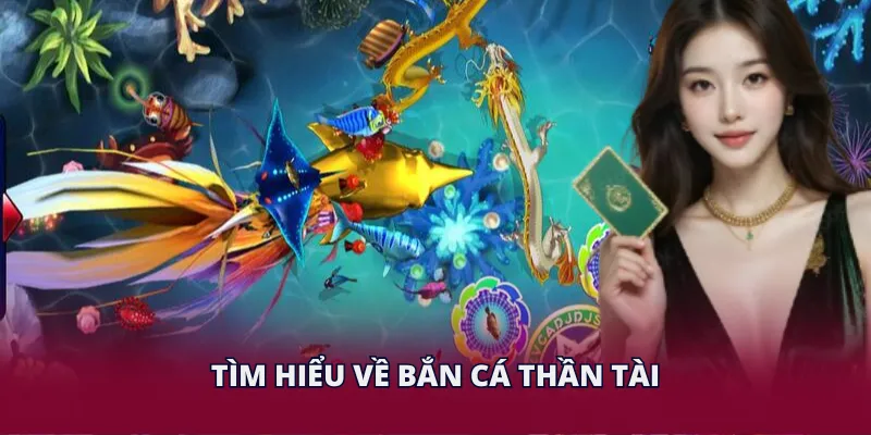 Bắn Cá Thần Tài - Trải Nghiệm Chinh Phục Đại Dương Hấp Dẫn 2 Tìm hiểu về bắn cá Thần Tài